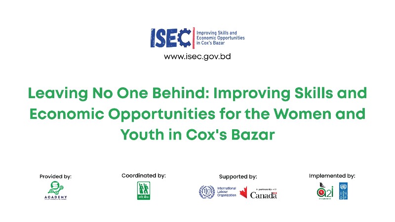 Leaving No One Behind: Improving Skills and Economic Opportunities for Women and Youth in Cox’s Bazar, Bangladesh (ISEC)
